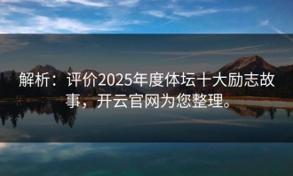 解析：评价2025年度体坛十大励志故事，开云官网为您整理。