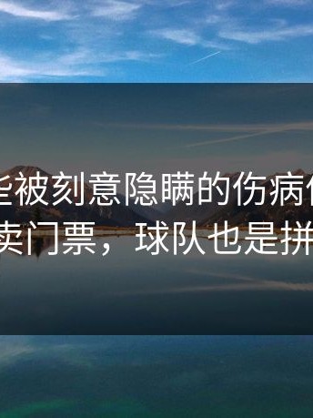揭秘那些被刻意隐瞒的伤病信息：为了卖门票，球队也是拼了。