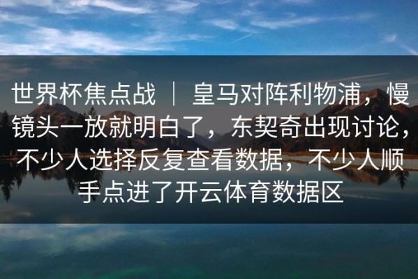 世界杯焦点战 ｜ 皇马对阵利物浦，慢镜头一放就明白了，东契奇出现讨论，不少人选择反复查看数据，不少人顺手点进了开云体育数据区