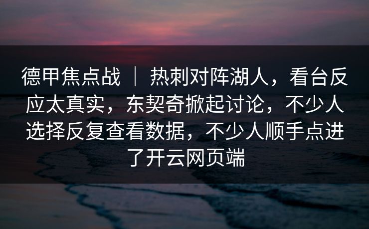 德甲焦点战 | 热刺对阵湖人,看台反应太真实,东契奇掀起讨论,不少人选择反复查看数据,不少人顺手点进了开云网页端 德甲焦点战 | 热刺对阵湖人,看台反应太真实,东契奇掀起讨论,不少人选择反复查看数据,不少人顺手点进了开云网页端