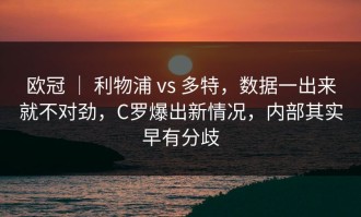 欧冠 ｜ 利物浦 vs 多特，数据一出来就不对劲，C罗爆出新情况，内部其实早有分歧