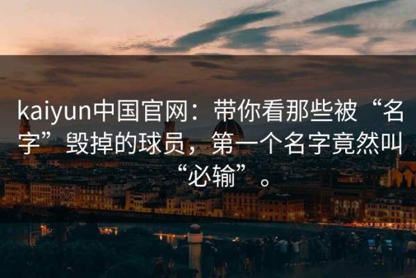 kaiyun中国官网：带你看那些被“名字”毁掉的球员，第一个名字竟然叫“必输”。
