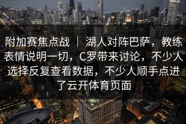 附加赛焦点战 ｜ 湖人对阵巴萨，教练表情说明一切，C罗带来讨论，不少人选择反复查看数据，不少人顺手点进了云开体育页面