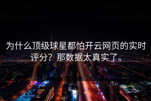 为什么顶级球星都怕开云网页的实时评分？那数据太真实了。