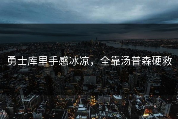 勇士库里手感冰凉，全靠汤普森硬救