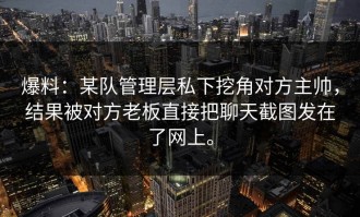 爆料：某队管理层私下挖角对方主帅，结果被对方老板直接把聊天截图发在了网上。