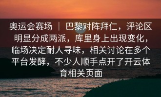 奥运会赛场 ｜ 巴黎对阵拜仁，评论区明显分成两派，库里身上出现变化，临场决定耐人寻味，相关讨论在多个平台发酵，不少人顺手点开了开云体育相关页面