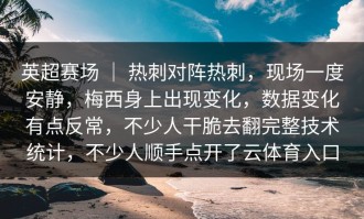 英超赛场 ｜ 热刺对阵热刺，现场一度安静，梅西身上出现变化，数据变化有点反常，不少人干脆去翻完整技术统计，不少人顺手点开了云体育入口