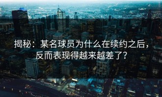 揭秘：某名球员为什么在续约之后，反而表现得越来越差了？