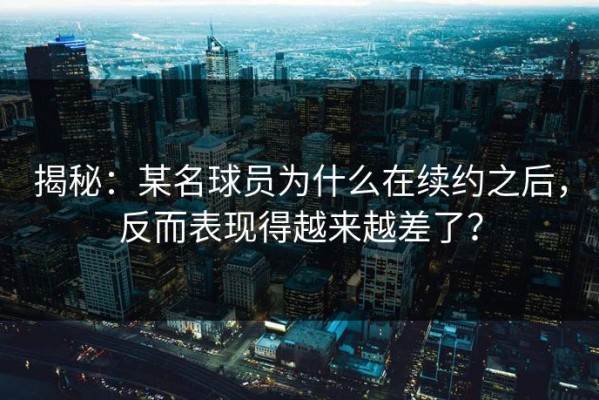 揭秘：某名球员为什么在续约之后，反而表现得越来越差了？