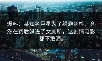 爆料：某知名巨星为了躲避药检，竟然在赛后躲进了女厕所，这剧情电影都不敢演。