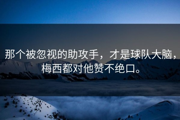 那个被忽视的助攻手，才是球队大脑，梅西都对他赞不绝口。