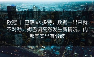 欧冠 ｜ 巴萨 vs 多特，数据一出来就不对劲，姆巴佩突然发生新情况，内部其实早有分歧