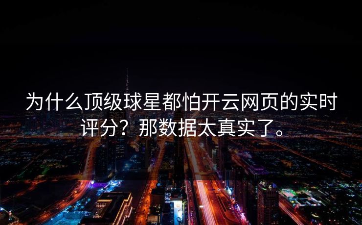 为什么顶级球星都怕开云网页的实时评分？那数据太真实了。
